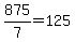 875%2F7=125