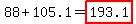 88%2B105.1=highlight%28193.1%29