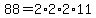 88=2%2A2%2A2%2A11