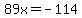 89x+=+-114+