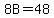 8B+=+48