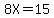 8X=15