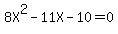 8X%5E2-11X-10=0