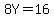 8Y=16