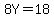 8Y=18
