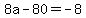 8a-80+=+-8