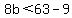 8b%3C63-9+