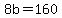 8b=160