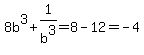 8b%5E3%2B1%2Fb%5E3+=+8-12+=+-4