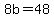 8b+=+48