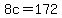 8c=172
