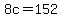 8c+=+152