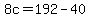 8c+=+192+-+40