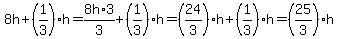 8h%2B%281%2F3%29h=8h%2A3%2F3%2B%281%2F3%29h=%2824%2F3%29h%2B%281%2F3%29h=%2825%2F3%29h