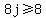 8j%3E=8+