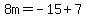 8m=-15%2B7