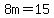 8m=15