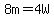 8m=4W