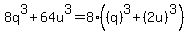 8q%5E3%2B64u%5E3=8%28%28q%29%5E3%2B%282u%29%5E3%29