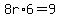 8r%2A6=9