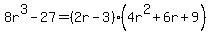 8r%5E3-27=%282r-3%29%284r%5E2%2B6r%2B9%29