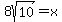 8sqrt%2810%29+=+x