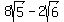 8sqrt%285%29+-+2sqrt%286%29