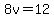 8v=12