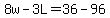 8w-3L=36-96