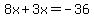 8x%2B+3x=+-36