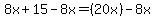 8x%2B15-8x=%2820x%29-8x