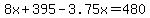 8x%2B395-3.75x=480