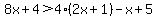8x%2B4%3E4%282x%2B1%29-x%2B5