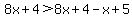 8x%2B4%3E8x%2B4-x%2B5