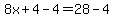 8x%2B4-4+=+28-4
