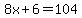 8x%2B6=104