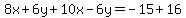 8x%2B6y%2B10x-6y=-15%2B16