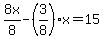 8x%2F8-%283%2F8%29x=15