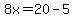 8x=+20-5