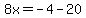 8x=-4-20