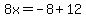 8x=-8%2B12