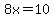 8x=10