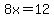 8x=12