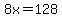 8x=128