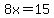 8x=15