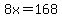8x=168
