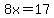 8x=17