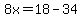 8x=18-34