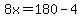 8x=180-4