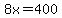 8x=400